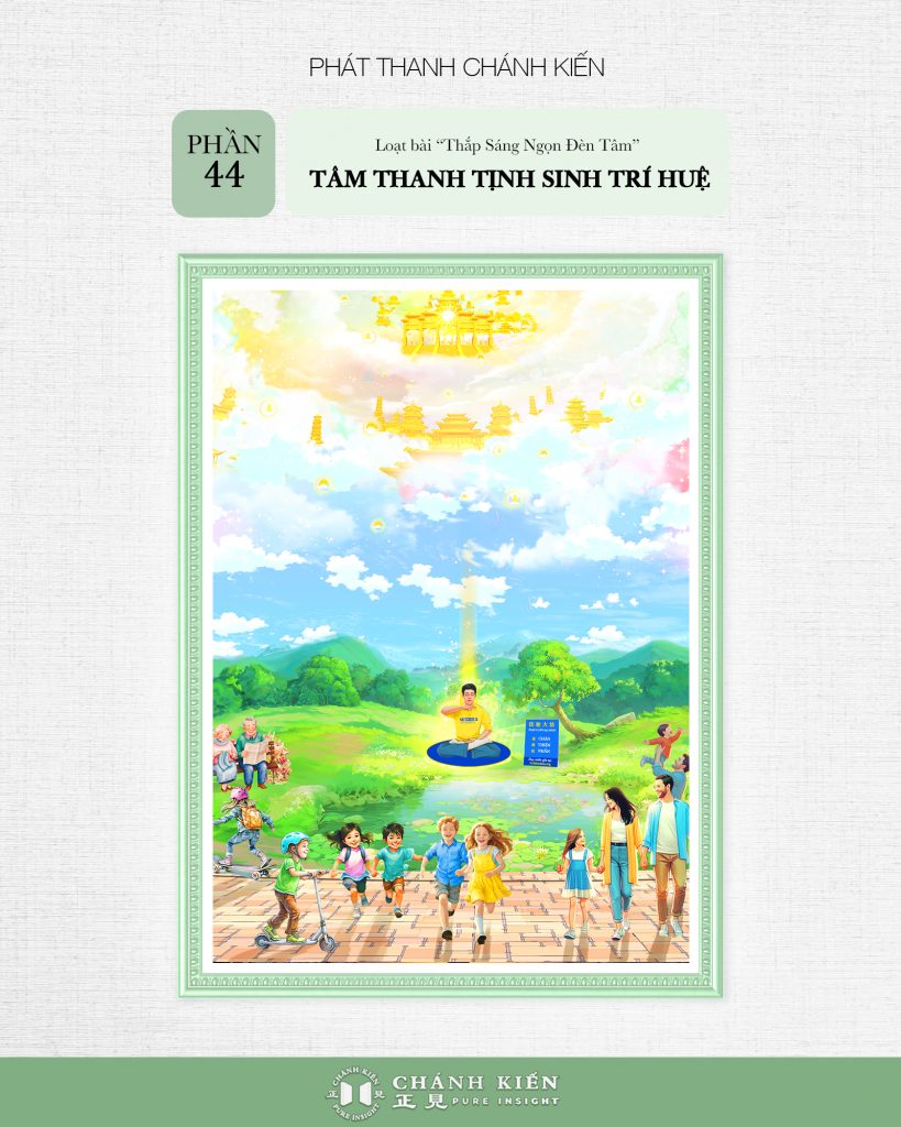 Phát thanh Chánh Kiến – Thắp sáng ngọn đèn tâm, Phần 44: Tâm thanh tịnh sinh trí huệ
